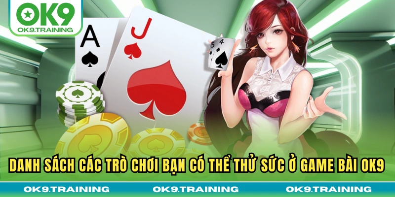 Danh sách các trò chơi bạn có thể thử sức ở game bài OK9